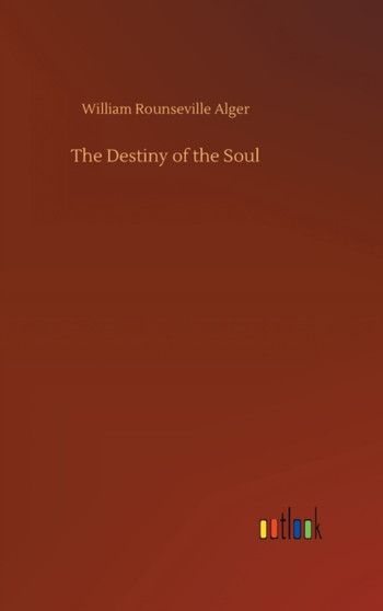 The Destiny of the Soul by William Rounseville Alger - Hardback