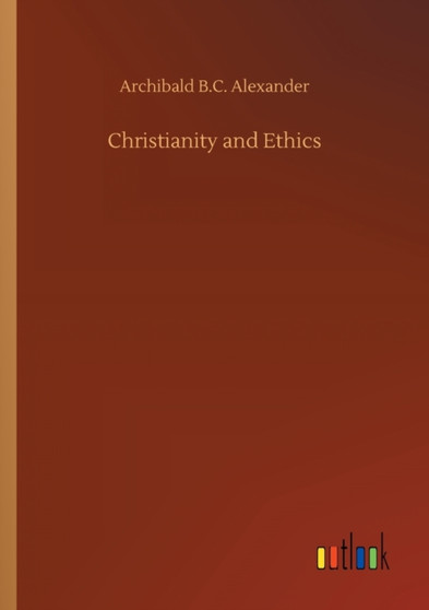 Christianity and Ethics by Archibald B C Alexander - Paperback