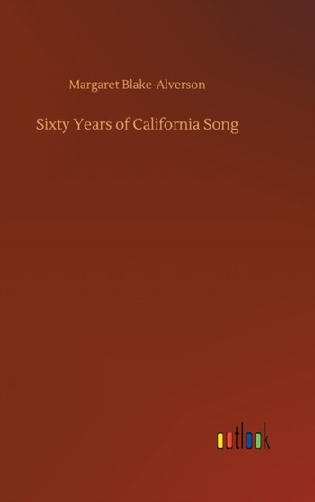 Sixty Years of California Song by Margaret Blake-Alverson - Hardback