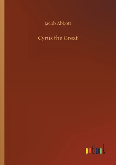 Cyrus the Great by Jacob Abbott - Paperback