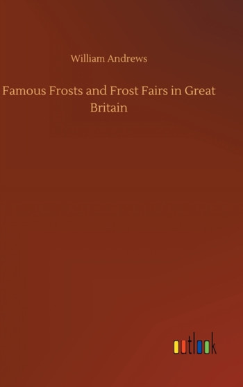 Famous Frosts and Frost Fairs in Great Britain by William Andrews - Hardback