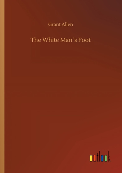 The White Mans Foot by Grant Allen - Paperback