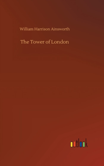 The Tower of London by William Harrison Ainsworth - Hardback
