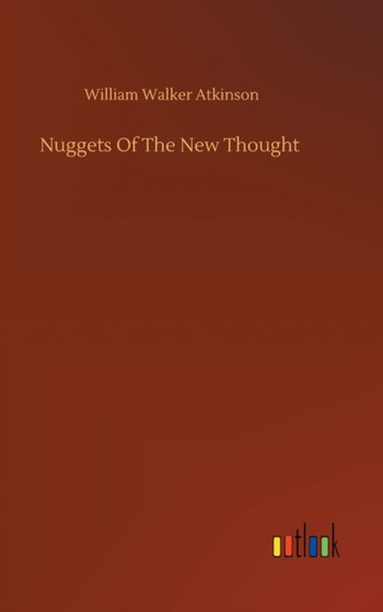 Nuggets Of The New Thought by William Walker Atkinson - Hardback