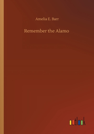 Remember the Alamo by Amelia E Barr - Paperback