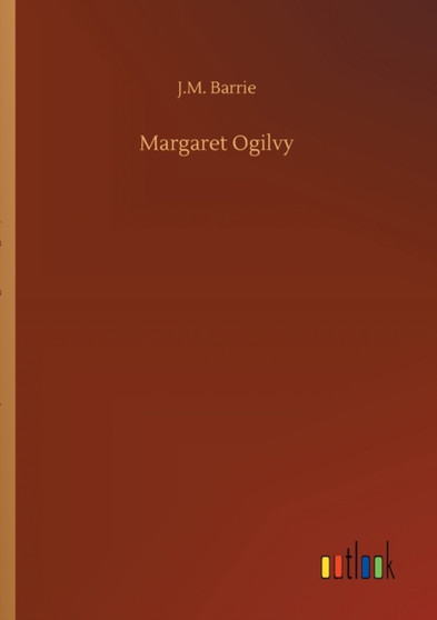 Margaret Ogilvy by J M Barrie - Paperback Margaret Ogilvy by J M Barrie - Paperback