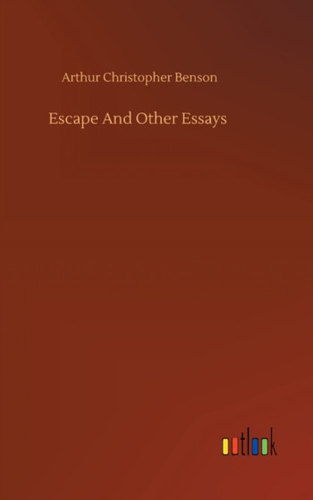 Escape And Other Essays by Arthur Christopher Benson - Hardback