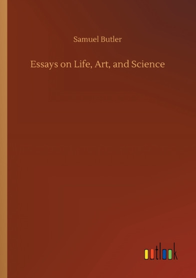 Essays on Life, Art, and Science by Samuel Butler - Paperback Essays on Life, Art, and Science by Samuel Butler - Paperback