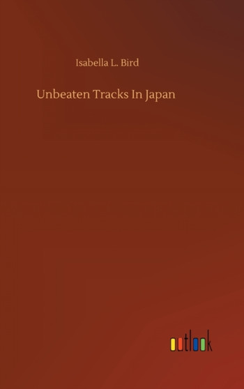 Unbeaten Tracks In Japan by Isabella L Bird - Hardback