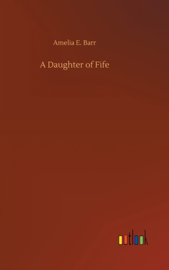 A Daughter of Fife by Amelia E Barr - Hardback
