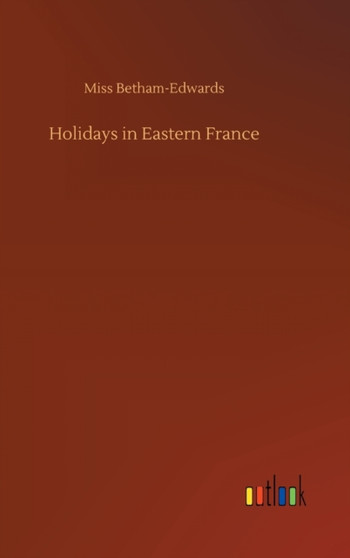 Holidays in Eastern France by Betham-Edwards - Hardback