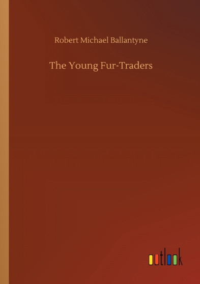 The Young Fur-Traders by Robert Michael Ballantyne - Paperback