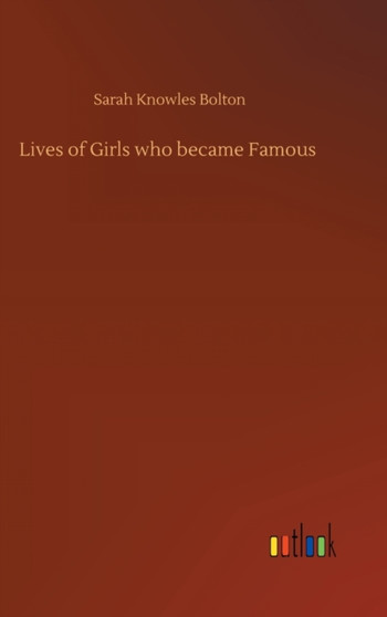 Lives of Girls who became Famous by Sarah Knowles Bolton - Hardback