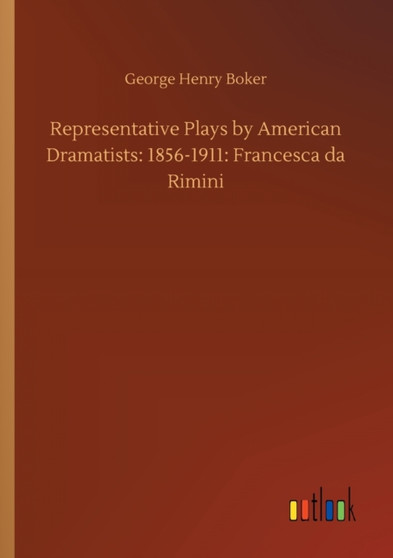 Representative Plays by American Dramatists : 1856-1911: Francesca da Rimini by George Henry Boker - Paperback