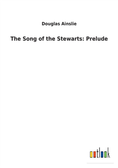 The Song of the Stewarts : Prelude by Douglas Ainslie - Paperback