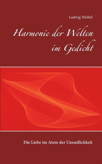 Harmonie der Welten im Gedicht : Die Liebe im Atem der Unendlichkeit by Ludwig Weibel - Paperback