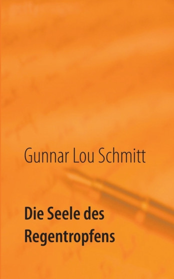 Die Seele des Regentropfens : Ausgewahlte Prosatexte by Gunnar Lou Schmitt - Paperback