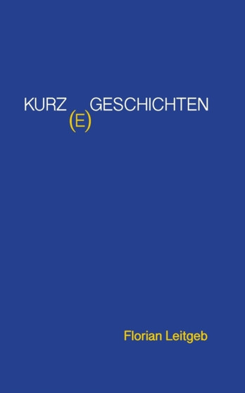 Kurz(e) Geschichten by Florian Leitgeb - Paperback