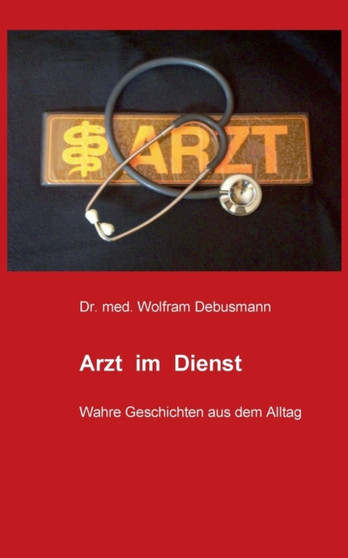 Arzt im Dienst : Wahre Geschichten aus dem Alltag by Wolfram Debusmann - Paperback