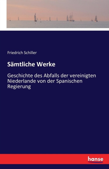 Samtliche Werke : Geschichte des Abfalls der vereinigten Niederlande von der Spanischen Regierung by Friedrich Schiller - Paperback
