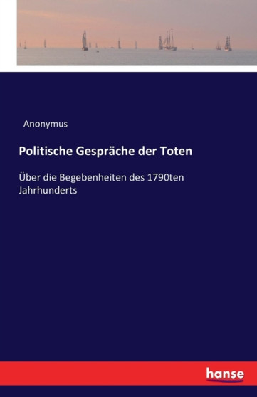 Politische Gesprache der Toten : UEber die Begebenheiten des 1790ten Jahrhunderts by Anonymus - Paperback Politische Gesprache der Toten : UEber die Begebenheiten des 1790ten Jahrhunderts by Anonymus - Paperback