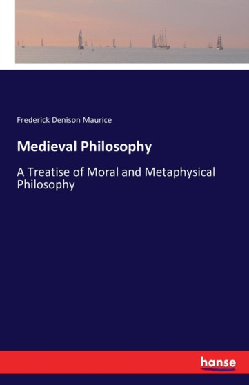 Medieval Philosophy : A Treatise of Moral and Metaphysical Philosophy by Frederick Denison Maurice - Paperback