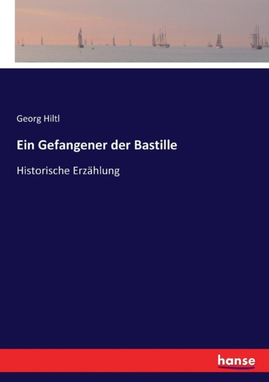 Ein Gefangener der Bastille : Historische Erzahlung by Georg Hiltl - Paperback