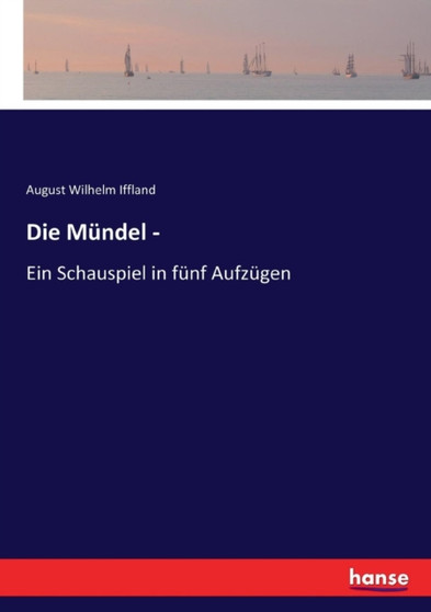 Die Mundel - : Ein Schauspiel in funf Aufzugen by August Wilhelm Iffland - Paperback