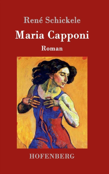 Maria Capponi : Roman by Rene Schickele - Hardback
