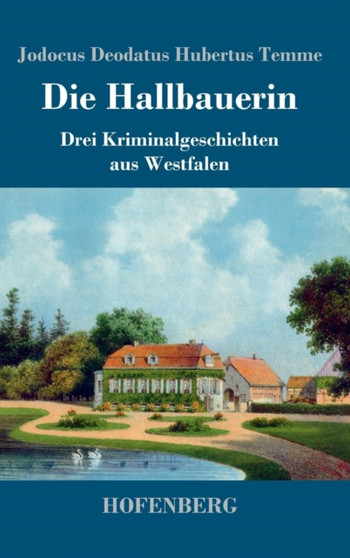 Die Hallbauerin : Drei Kriminalgeschichten aus Westfalen by Jodocus Deodatus Hubertus Temme - Hardback