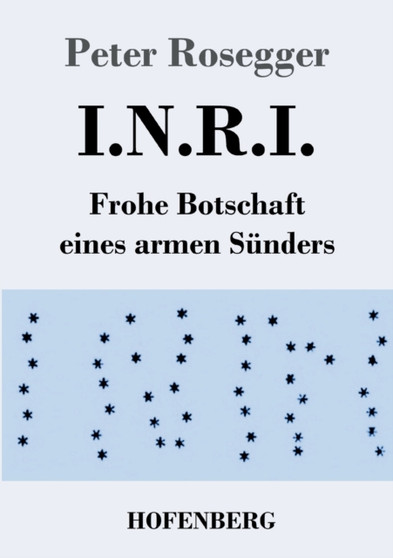 I.N.R.I. : Frohe Botschaft eines armen Sunders by Peter Rosegger - Paperback