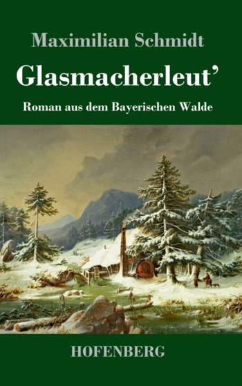 Glasmacherleut' : Roman aus dem Bayerischen Walde by Maximilian Schmidt - Hardback