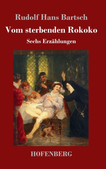 Vom sterbenden Rokoko : Sechs Erzahlungen by Rudolf Hans Bartsch - Hardback