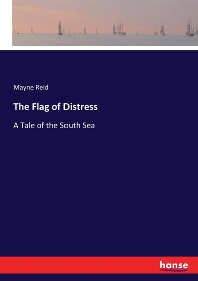 The Flag of Distress : A Tale of the South Sea by Mayne Reid - Paperback