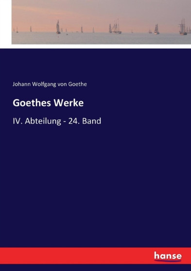 Goethes Werke : IV. Abteilung - 24. Band by Goethe Johann Wolfgang von Goethe - Paperback