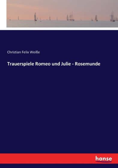 Trauerspiele Romeo und Julie - Rosemunde by Christian Felix Weisse - Paperback