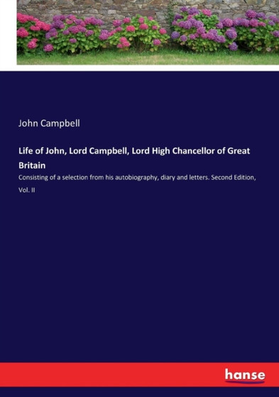 Life of John, Lord Campbell, Lord High Chancellor of Great Britain : Consisting of a selection from his autobiography, diary and letters. Second Edition, Vol. II by Professor of Neurobiology John Campbell - Paperback