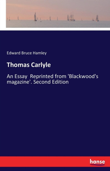 Thomas Carlyle : An Essay Reprinted from 'Blackwood's magazine'. Second Edition by Edward Bruce Hamley - Paperback