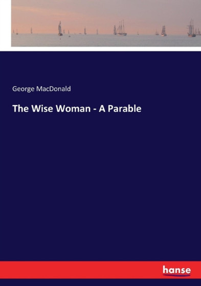 The Wise Woman - A Parable by George MacDonald - Paperback
