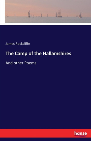 The Camp of the Hallamshires : And other Poems by James Rockcliffe - Paperback
