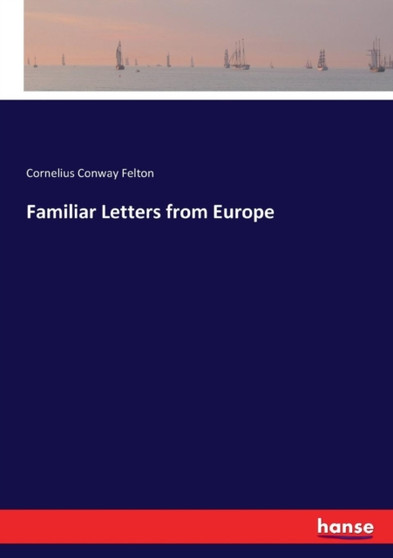 Familiar Letters from Europe by Cornelius Conway Felton - Paperback