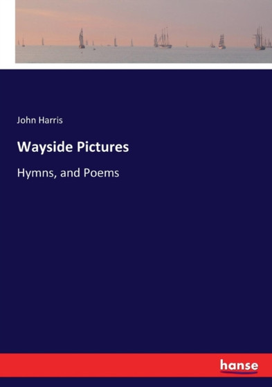 Wayside Pictures : Hymns, and Poems by John Harris - Paperback