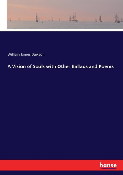 A Vision of Souls with Other Ballads and Poems by William James Dawson - Paperback
