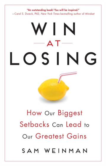Win at Losing : How Our Biggest Setbacks Can Lead to Our Greatest Gains by Sam Weinman - Hardback