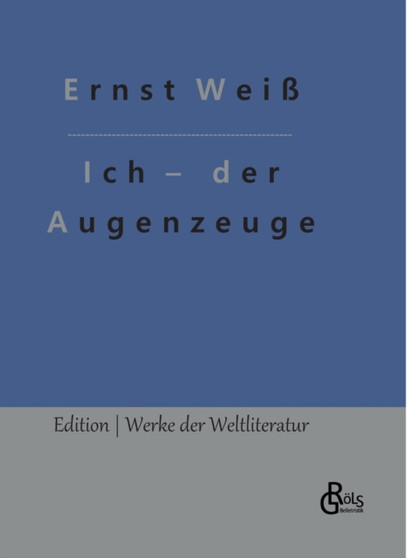 Ich - der Augenzeuge by Ernst Weiss - Hardback