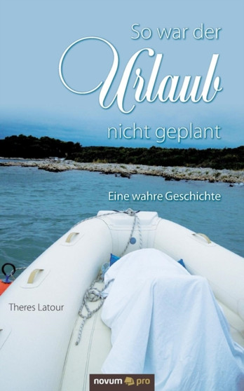 So war der Urlaub nicht geplant : Eine wahre Geschichte by Theres LaTour - Paperback