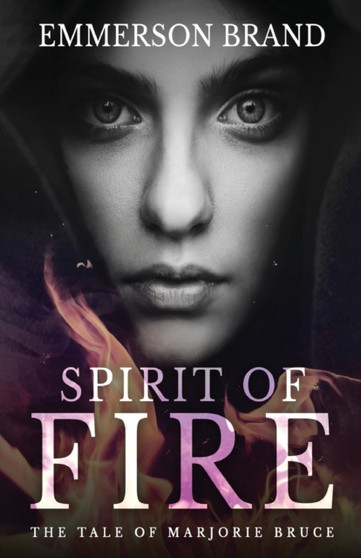 Spirit of Fire : The Tale of Marjorie Bruce by Emmerson Brand - Paperback