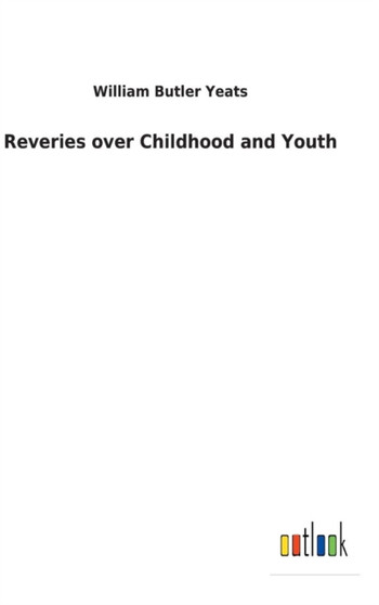 Reveries Over Childhood and Youth by William Butler Yeats - Hardback