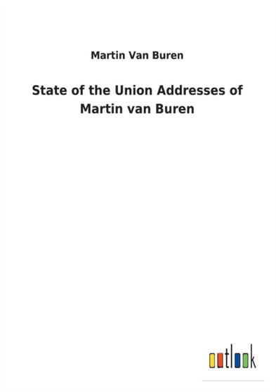 State of the Union Addresses of Martin Van Buren by Martin Van Buren - Paperback