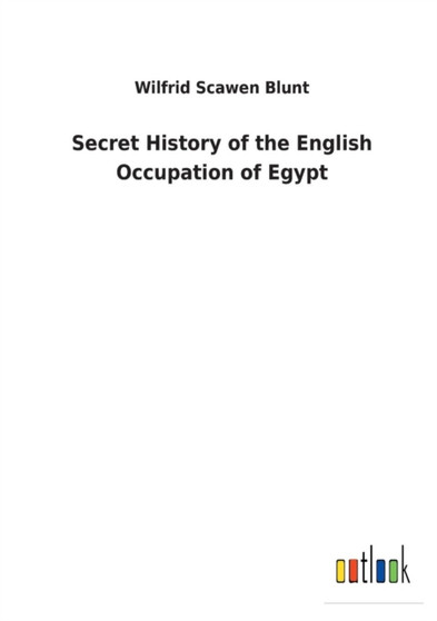 Secret History of the English Occupation of Egypt by Wilfrid Scawen Blunt - Paperback